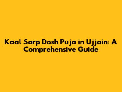 Kaal Sarp Dosh Puja in Ujjain: A Comprehensive Guide