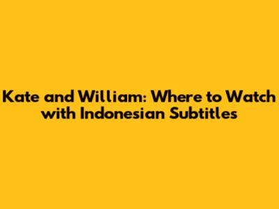 Kate and William: Where to Watch with Indonesian Subtitles