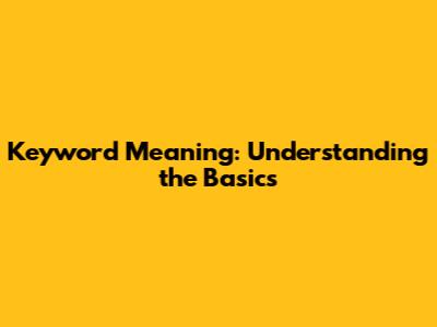Keyword Meaning: Understanding the Basics