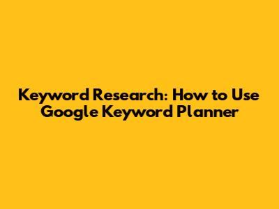 Keyword Research: How to Use Google Keyword Planner