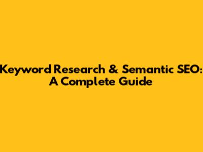 Keyword Research & Semantic SEO: A Complete Guide