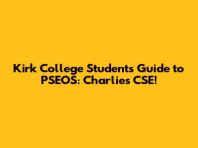 Kirk College Student's Guide to PSEOS: Charlie's CSE!