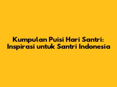 Kumpulan Puisi Hari Santri: Inspirasi untuk Santri Indonesia