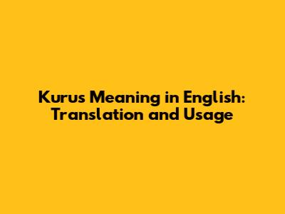 Kurus Meaning in English: Translation and Usage