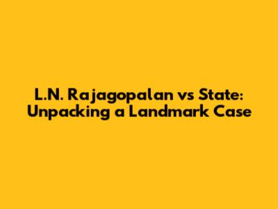 L.N. Rajagopalan vs State: Unpacking a Landmark Case