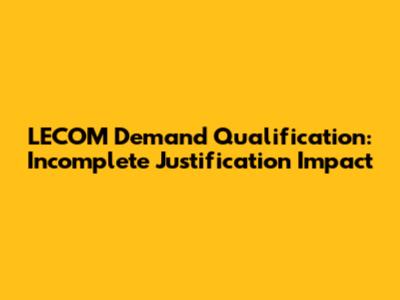 LECOM Demand Qualification: Incomplete Justification Impact