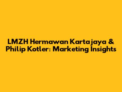 LMZH Hermawan Kartajaya & Philip Kotler: Marketing Insights