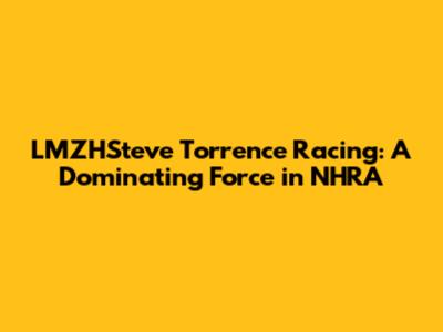 LMZHSteve Torrence Racing: A Dominating Force in NHRA