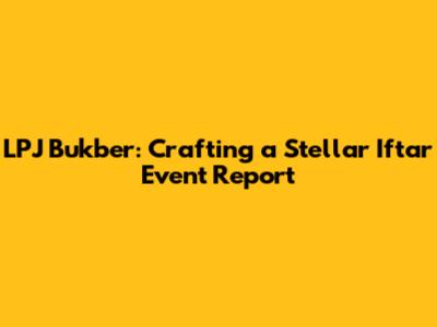 LPJ Bukber: Crafting a Stellar Iftar Event Report