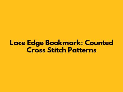 Lace Edge Bookmark: Counted Cross Stitch Patterns