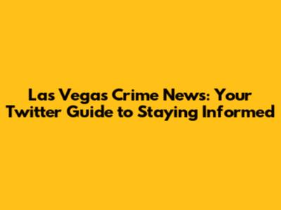 Las Vegas Crime News: Your Twitter Guide to Staying Informed