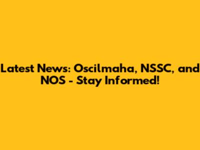 Latest News: Oscilmaha, NSSC, and NOS - Stay Informed!