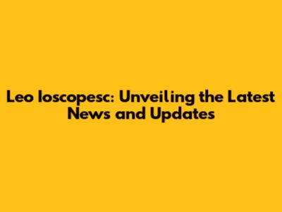 Leo Ioscopesc: Unveiling the Latest News and Updates