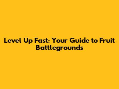 Level Up Fast: Your Guide to Fruit Battlegrounds