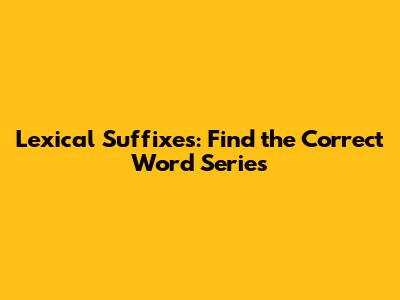 Lexical Suffixes: Find the Correct Word Series
