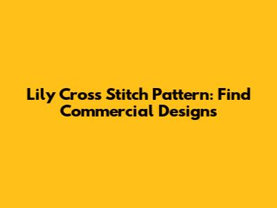 Lily Cross Stitch Pattern: Find Commercial Designs