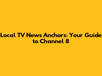 Local TV News Anchors: Your Guide to Channel 8