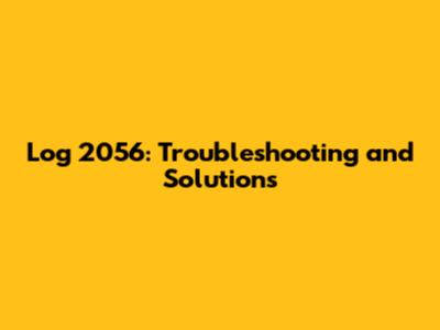 Log 2056: Troubleshooting and Solutions