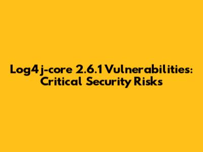 Log4j-core 2.6.1 Vulnerabilities: Critical Security Risks