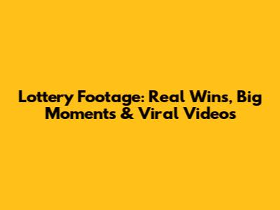 Lottery Footage: Real Wins, Big Moments & Viral Videos