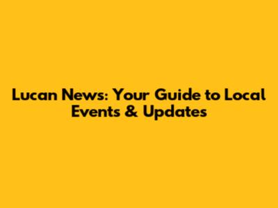 Lucan News: Your Guide to Local Events & Updates