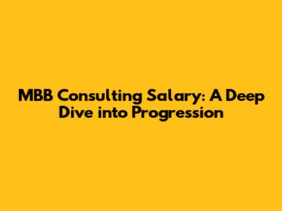 MBB Consulting Salary: A Deep Dive into Progression