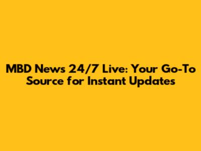 MBD News 24/7 Live: Your Go-To Source for Instant Updates