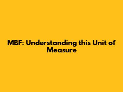 MBF: Understanding this Unit of Measure
