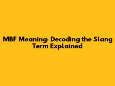 MBF Meaning: Decoding the Slang Term Explained