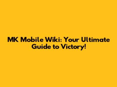 MK Mobile Wiki: Your Ultimate Guide to Victory!
