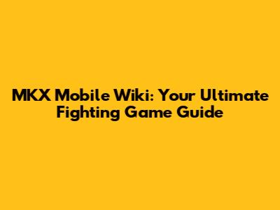 MKX Mobile Wiki: Your Ultimate Fighting Game Guide