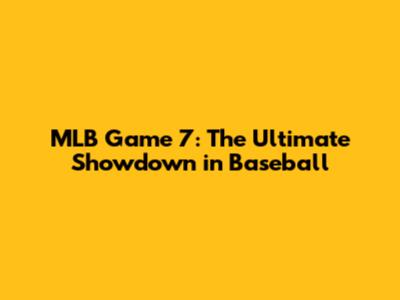MLB Game 7: The Ultimate Showdown in Baseball