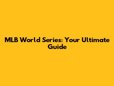 MLB World Series: Your Ultimate Guide