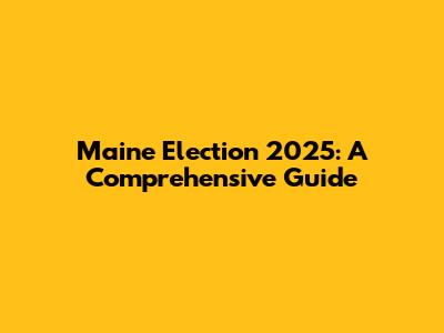 Maine Election 2025: A Comprehensive Guide