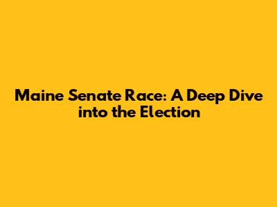 Maine Senate Race: A Deep Dive into the Election