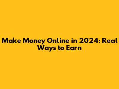 Make Money Online in 2024: Real Ways to Earn