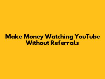 Make Money Watching YouTube Without Referrals