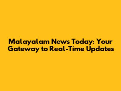 Malayalam News Today: Your Gateway to Real-Time Updates