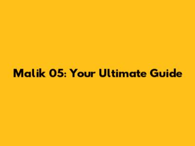 Malik 05: Your Ultimate Guide