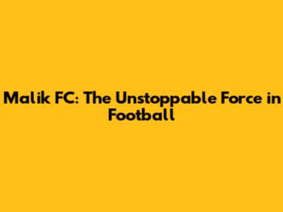 Malik FC: The Unstoppable Force in Football