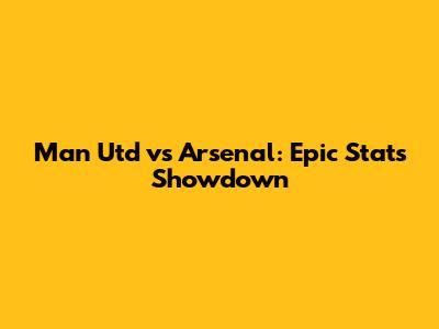 Man Utd vs Arsenal: Epic Stats Showdown