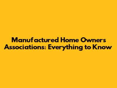 Manufactured Home Owners Associations: Everything to Know