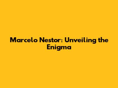 Marcelo Nestor: Unveiling the Enigma