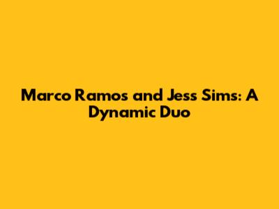 Marco Ramos and Jess Sims: A Dynamic Duo