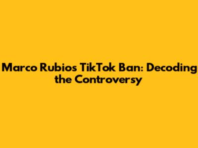 Marco Rubio's TikTok Ban: Decoding the Controversy