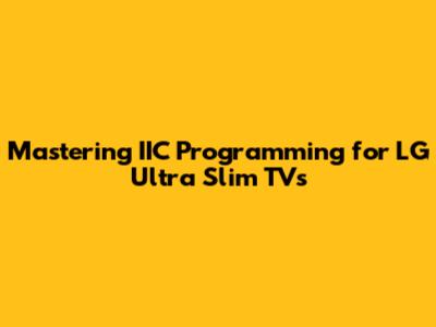 Mastering IIC Programming for LG Ultra Slim TVs