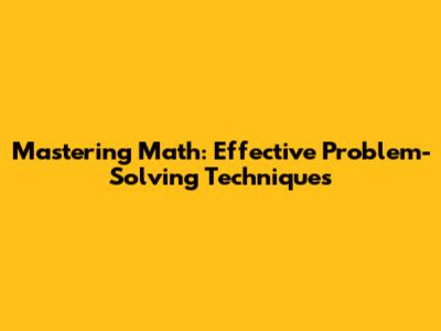 Mastering Math: Effective Problem-Solving Techniques