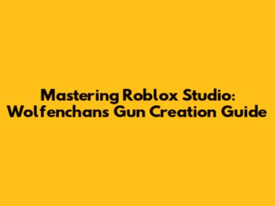 Mastering Roblox Studio: Wolfenchan's Gun Creation Guide
