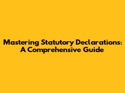 Mastering Statutory Declarations: A Comprehensive Guide