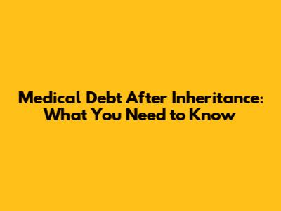 Medical Debt After Inheritance: What You Need to Know